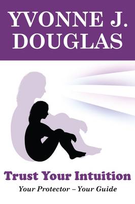 Trust Your Intuition: Your Protector, Your Guide (Paperback)