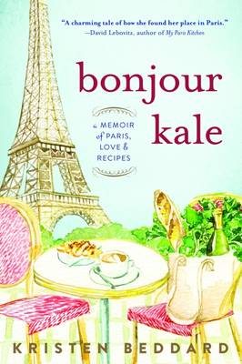 Bonjour Kale: A Memoir of Paris, Love, and Recipes (Paperback)