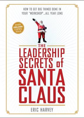 The Leadership Secrets of Santa Claus: How to Get Big Things Done in Your "Workshop"...All Year Long (Hardback)