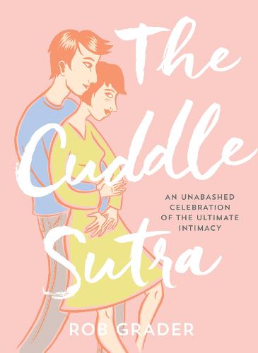 Cuddle Sutra: An Unabashed Celebration of the Ultimate Intimacy (Hardback)