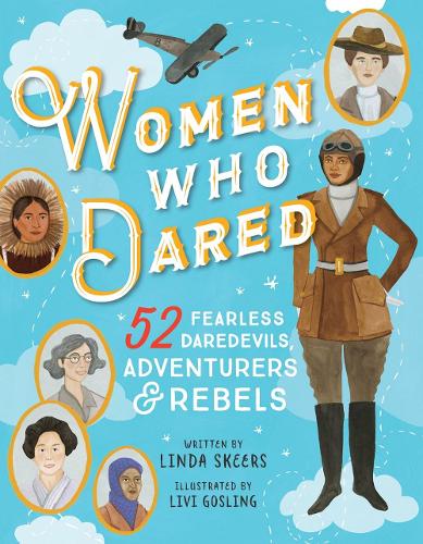 Women Who Dared: 52 Stories of Fearless Daredevils, Adventurers, and Rebels (Hardback)