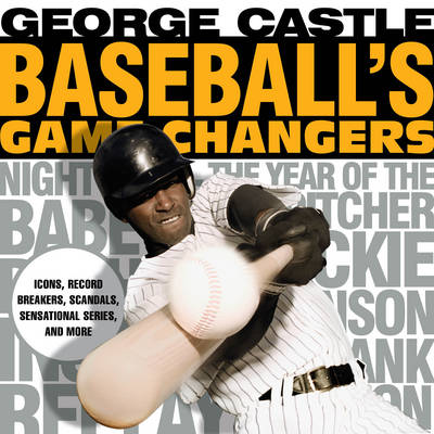 Baseball's Game Changers: Icons, Record Breakers, Scandals, Sensational Series, and More - Game Changers (Paperback)