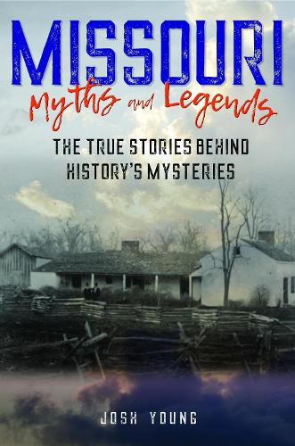 Missouri Myths and Legends: The True Stories Behind History's Mysteries - Myths and Mysteries Series (Paperback)