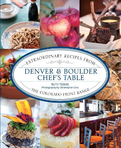 Denver & Boulder Chef's Table: Extraordinary Recipes From The Colorado Front Range - Chef's Table (Paperback)