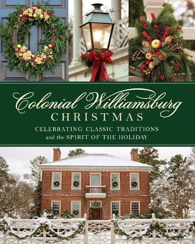 Colonial Williamsburg Christmas: Celebrating Classic Traditions and the Spirit of the Holiday (Hardback)