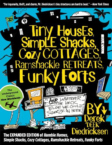 Tiny Houses, Simple Shacks, Cozy Cottages, Ramshackle Retreats, Funky Forts: And Whatever the Heck Else We Could Squeeze in Here (Paperback)