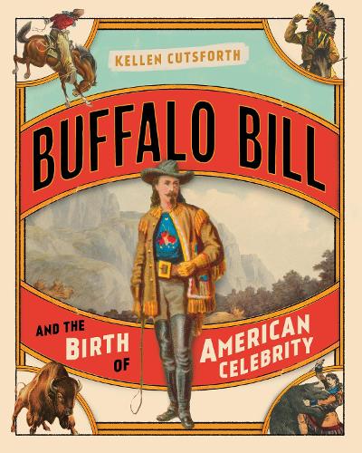 Buffalo Bill and the Birth of American Celebrity (Hardback)