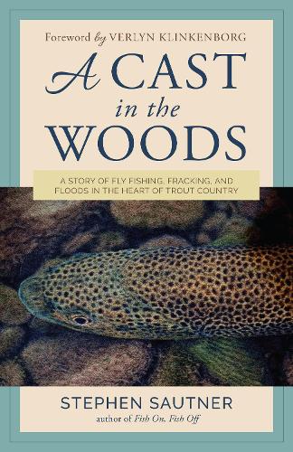 A Cast in the Woods: A Story of Fly Fishing, Fracking, and Floods in the Heart of Trout Country (Paperback)
