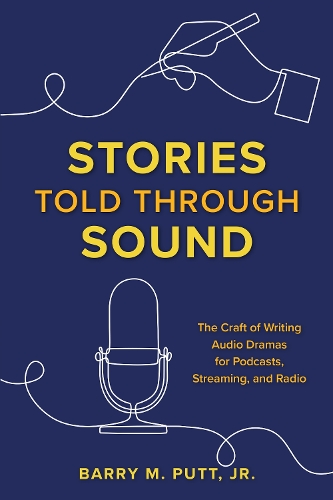 Stories Told through Sound: The Craft of Writing Audio Dramas for Podcasts, Streaming, and Radio (Paperback)