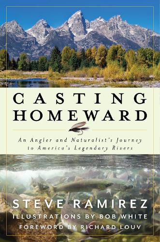 Casting Homeward: An Angler and Naturalist's Journey to America's Legendary Rivers (Hardback)