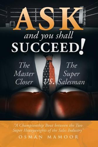 Ask and You Shall Succeed!: The Master Closer vs. the Super Salesman (Paperback)