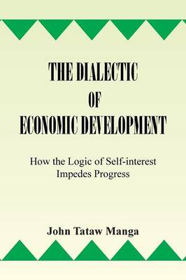 The Dialectic of Economic Development: How the Logic of Self-Interest Impedes Progress (Paperback)