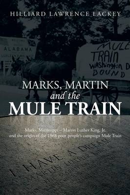 Marks, Martin and the Mule Train: Marks, Mississippi Martin Luther King, Jr. and the Origin of the 1968 Poor People's Campaign Mule Train (Paperback)
