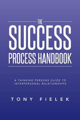 The Success Process Handbook: A Thinking Persons Guide to Interpersonal Relationships (Paperback)