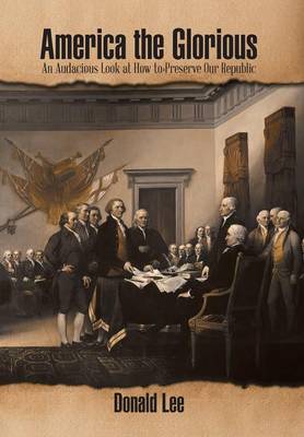 America the Glorious: An Audacious Look at How to Preserve Our Republic (Hardback)