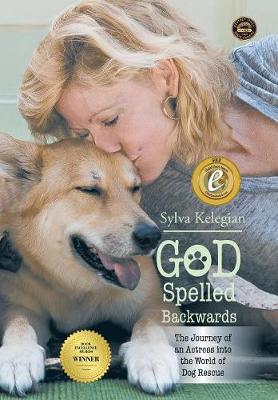 God Spelled Backwards: (The Journey of an Actress Into the World of Dog Rescue) (Hardback)