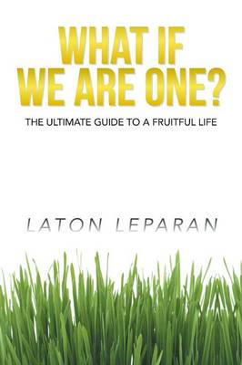 What If We Are One?: The Ultimate Guide to a Fruitful Life (Paperback)
