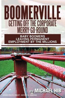 Boomerville: Getting Off the Corporate Merry-Go-Round: Baby Boomers Leaving Permanent Employment by the Millions (Paperback)