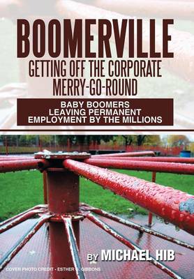 Boomerville: Getting Off the Corporate Merry-Go-Round: Baby Boomers Leaving Permanent Employment by the Millions (Hardback)