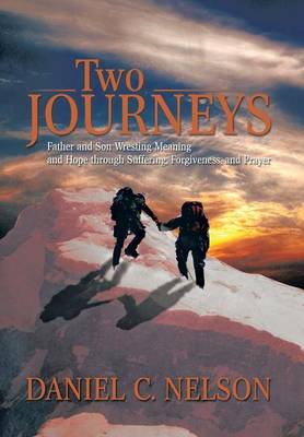 Two Journeys: Father and Son Wresting Meaning and Hope Through Suffering, Forgiveness, and Prayer (Hardback)
