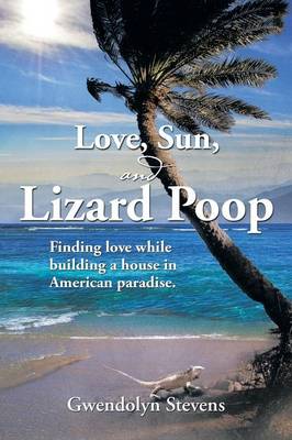 Love, Sun, and Lizard Poop: Finding Love While Building a House in American Paradise (Paperback)
