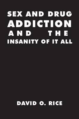 Sex and Drug Addiction and the Insanity of It All (Paperback)