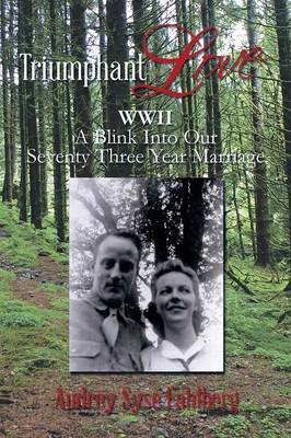 Triumphant Love: WWII a Blink Into Our Seventy Three Year Marriage (Paperback)