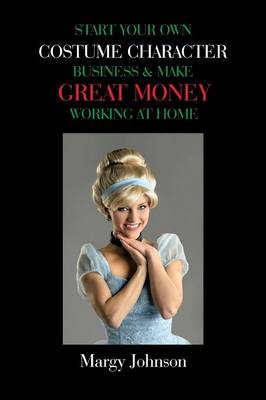 Start Your Own Costume Character Business & Make Great Money Working at Home (Paperback)