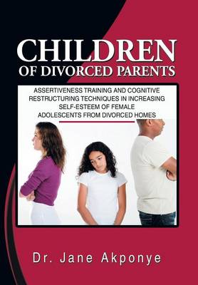Children of Divorced Parents: Assertiveness Training and Cognitive Restructuring Techniques in Increasing Self-Esteem of Female Adolescents from DIV (Hardback)
