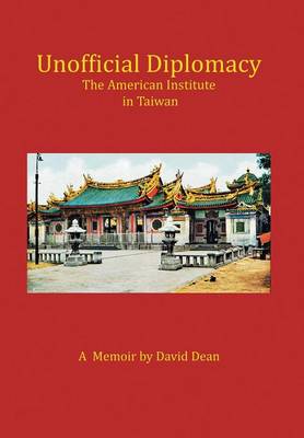 Unofficial Diplomacy: The American Institute in Taiwan: A Memoir (Hardback)