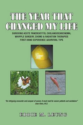 The Year That Changed My Life: Surviving Acute Pancreatitis, Cholangiocarcinoma, Whipple Surgery, Chemo & Radiation Therapies First-Hand Experience & (Paperback)