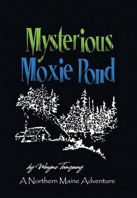 Mysterious Moxie Pond: A Northern Maine Adventure (Hardback)