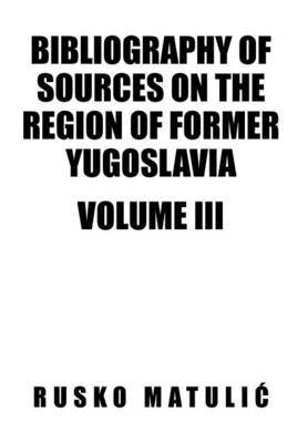 Bibliography of Sources on the Region of Former Yugoslavia Volume III (Hardback)