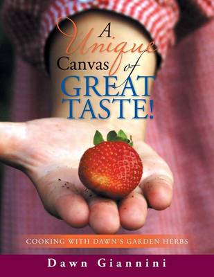 A Unique Canvas of Great Taste!: Cooking with Dawn's Garden Herbs (Paperback)