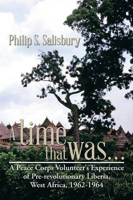A Time That Was...: A Peace Corps Volunteer's Experience of Pre-Revolutionary Liberia, West Africa, 1962-1964 (Paperback)
