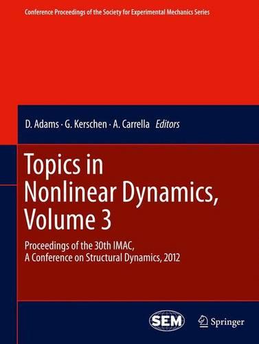 Topics in Nonlinear Dynamics, Volume 3: Proceedings of the 30th IMAC, A Conference on Structural Dynamics, 2012 - Conference Proceedings of the Society for Experimental Mechanics Series (Paperback)