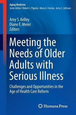 Meeting the Needs of Older Adults with Serious Illness: Challenges and Opportunities in the Age of Health Care Reform - Aging Medicine (Paperback)