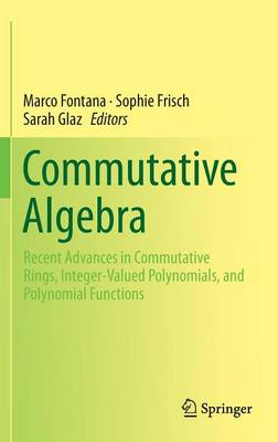 Commutative Algebra: Recent Advances in Commutative Rings, Integer-Valued Polynomials, and Polynomial Functions (Hardback)