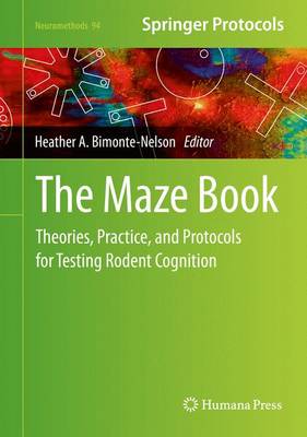 The Maze Book: Theories, Practice, and Protocols for Testing Rodent Cognition - Neuromethods 94 (Hardback)