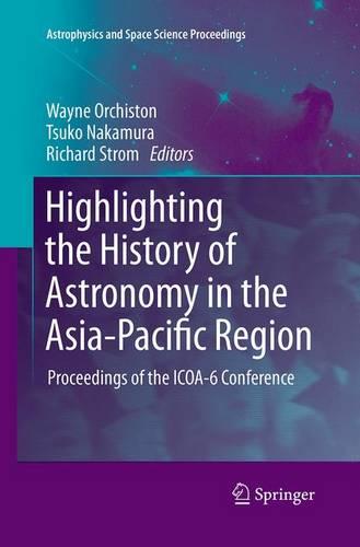 Highlighting the History of Astronomy in the Asia-Pacific Region: Proceedings of the ICOA-6 Conference - Astrophysics and Space Science Proceedings (Paperback)