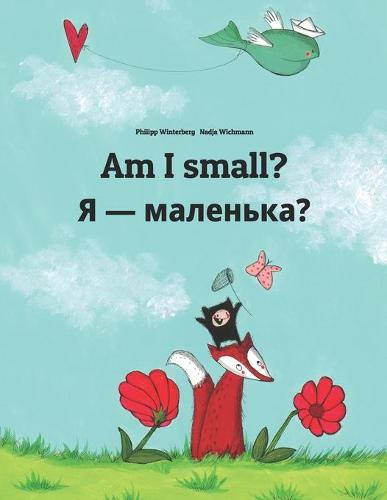 Am I small? Я - маленька?: Children's Picture Book English-Ukrainian (Bilingual Edition) - Bilingual Books (English-Ukrainian) by Philipp Winterberg (Paperback)