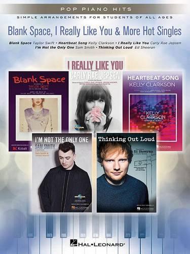 Blank Space, I Really Like You & More Hot Singles: Simple Arrangements for Students of All Ages - Pop Piano Hits (Paperback)