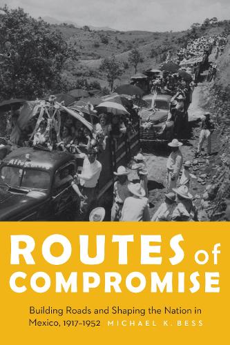 Routes of Compromise: Building Roads and Shaping the Nation in Mexico, 1917-1952 - The Mexican Experience (Paperback)