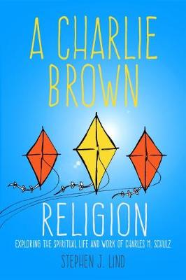 A Charlie Brown Religion: Exploring the Spiritual Life and Work of Charles M. Schulz - Great Comics Artists Series (Hardback)