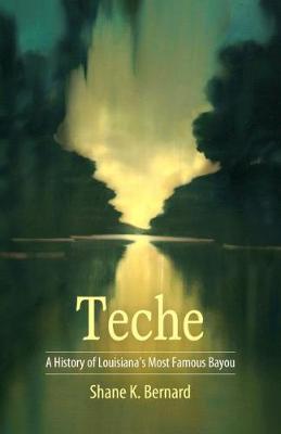 Teche: A History of Louisiana's Most Famous Bayou - America's Third Coast Series (Hardback)