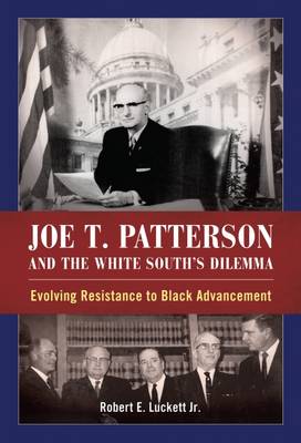 Joe T. Patterson and the White South's Dilemma: Evolving Resistance to Black Advancement (Paperback)