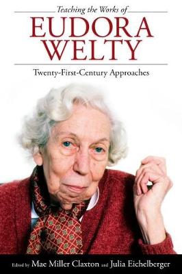 Teaching the Works of Eudora Welty: Twenty-First-Century Approaches (Paperback)