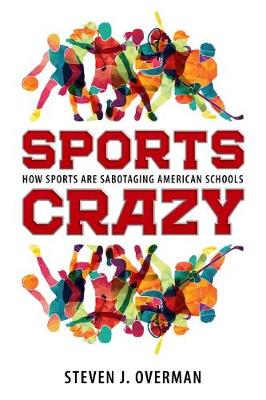Sports Crazy: How Sports Are Sabotaging American Schools (Hardback)