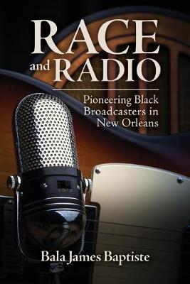 Race and Radio: Pioneering Black Broadcasters in New Orleans - Race, Rhetoric, and Media Series (Paperback)