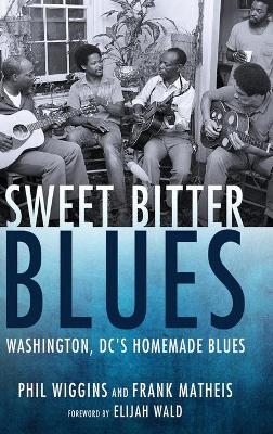 Sweet Bitter Blues: Washington DC's Homemade Blues - American Made Music Series (Hardback)